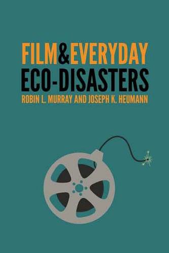 Film and Everyday Eco–disasters Murray Heumann Hardback 9780803248748