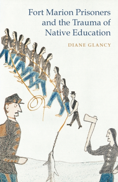 Fort Marion Prisoners and the Trauma of Native Education Glancy Paperback