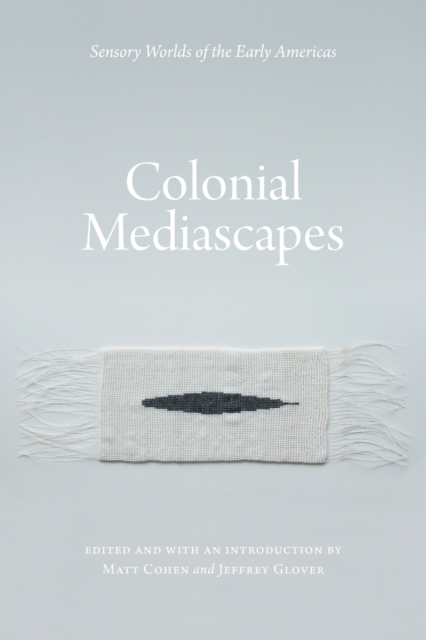 Colonial Mediascapes – Sensory Worlds of the Early Americas Cohen Glover