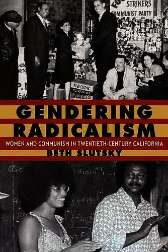 Gendering Radicalism – Women and Communism in Twentieth–Century California