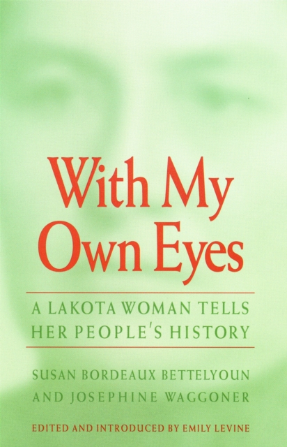 With My Own Eyes – A Lakota Woman Tells Her People`s History Bettelyoun Waggoner