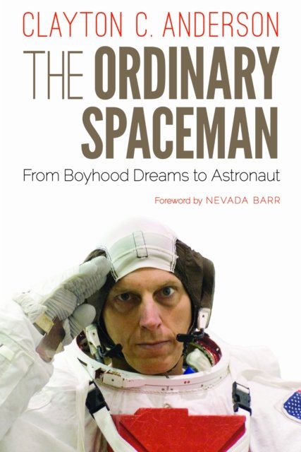 The Ordinary Spaceman – From Boyhood Dreams to Astronaut Anderson Barr Hardback