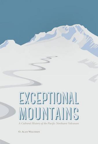 Exceptional Mountains – A Cultural History of the Pacific Northwest Volcanoes