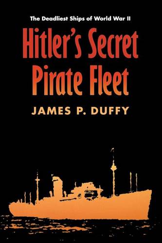 Hitler`s Secret Pirate Fleet – The Deadliest Ships of World War II Duffy