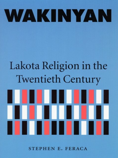Wakinyan – Lakota Religion in the Twentieth Century Feraca Paperback