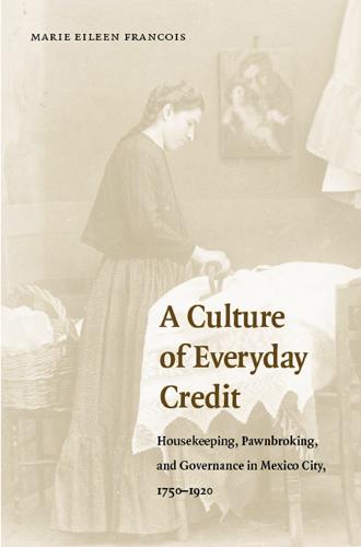 A Culture of Everyday Credit – Housekeeping, Pawnbroking, and Governance in Mex…