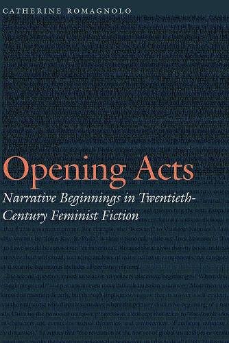Opening Acts – Narrative Beginnings in Twentieth–Century Feminist Fiction