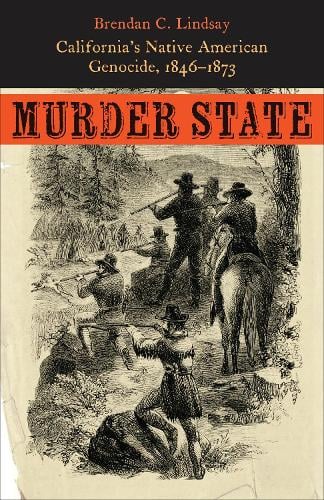 Murder State – California`s Native American Genocide, 1846–1873 Lindsay