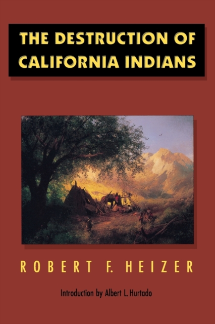 The Destruction of California Indians Heizer Hurtado Paperback 9780803272620