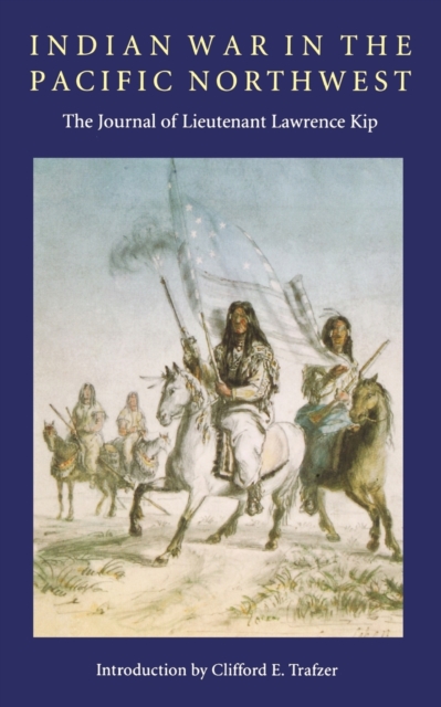 Indian War in the Pacific Northwest – The Journal of Lieutenant Lawrence Kip Kip