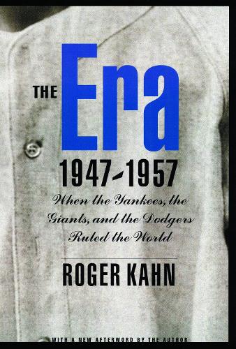 The Era, 1947–1957 – When the Yankees, the Giants, and the Dodgers Ruled the Wo…