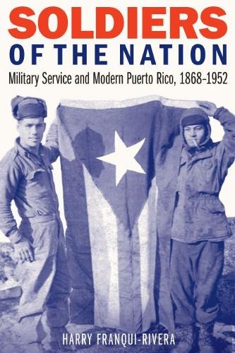 Soldiers of the Nation – Military Service and Modern Puerto Rico, 1868–1952