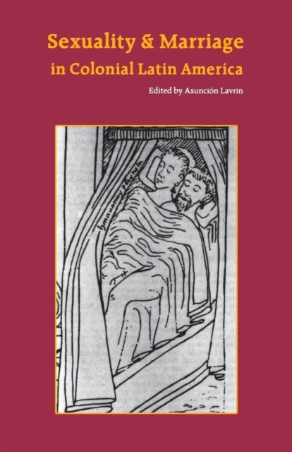 Sexuality and Marriage in Colonial Latin America Lavrin Paperback 9780803279407