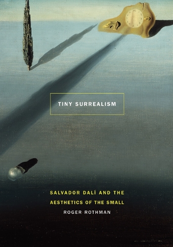 Tiny Surrealism – Salvador Dalí and the Aesthetics of the Small Rothman