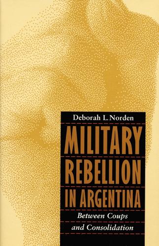 Military Rebellion in Argentina – Between Coups and Consolidation Norden