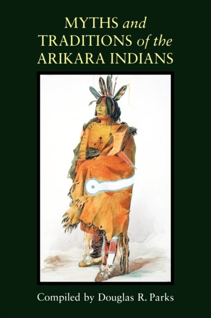 Myths and Traditions of the Arikara Indians Parks Paperback 9780803287426