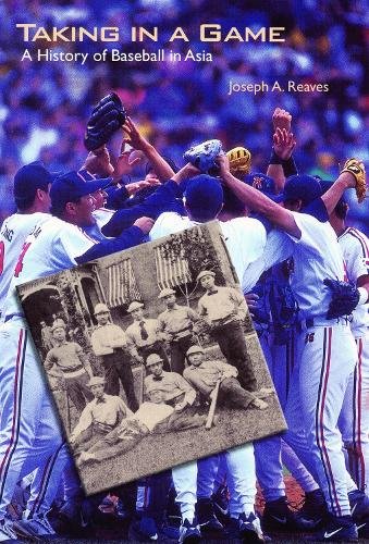 Taking in a Game – A History of Baseball in Asia Reaves Paperback 9780803290013