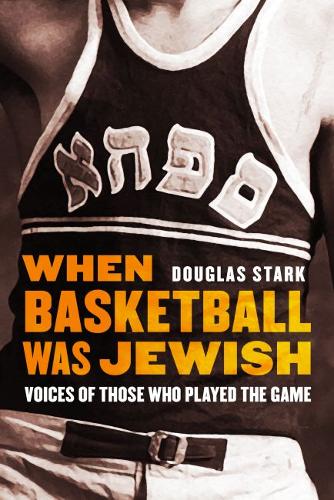 When Basketball Was Jewish – Voices of Those Who Played the Game Stark Hardback