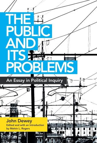 The Public and Its Problems – An Essay in Political Inquiry Dewey Rogers
