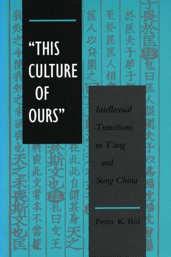 ""This Culture of Ours"" – Intellectual Transitions in T′ang and Sung China Bol
