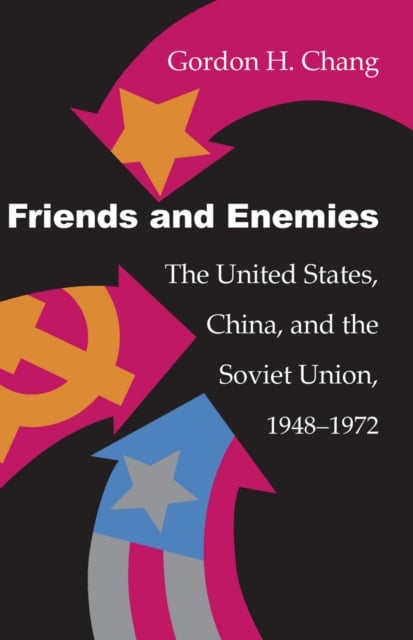 Friends and Enemies – The United States, China, and the Soviet Union, 1948–1972