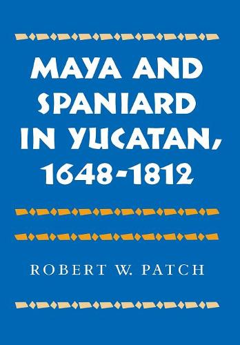 Maya and Spaniard in Yucatan, 1648–1812 Patch Hardback John Wiley & Sons