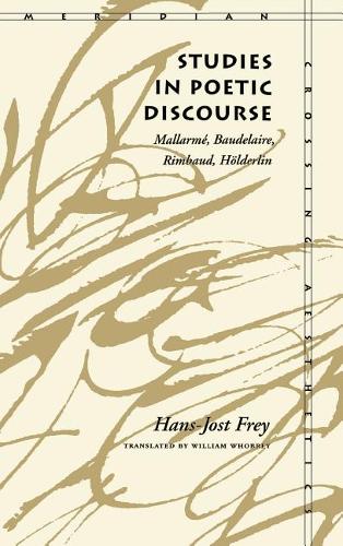 Studies in Poetic Discourse – Mallarmé, Baudelaire, Rimbaud, Hölderlin Frey