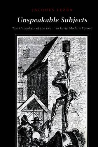 Unspeakable Subjects – The Genealogy of the Event in Early Modern Europe Lezra