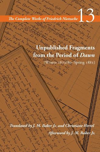 Unpublished Fragments from the Period of Dawn (W – Volume 13 Nietzsche Schrift