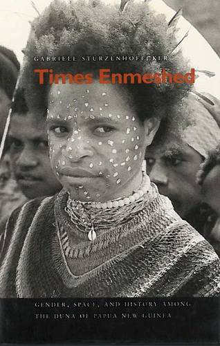 Times Enmeshed – Gender, Space, and History Among the Duna of Papua New Guinea