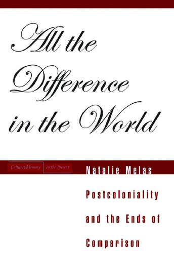 All the Difference in the World – Postcoloniality and the Ends of Comparison
