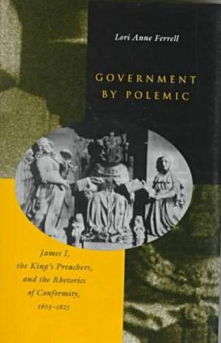 Government by Polemic – James I, the King′s Preachers, and the Rhetorics of Con…