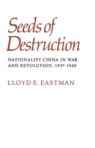 Seeds of Destruction – Nationalist China in War and Revolution, 1937–1949