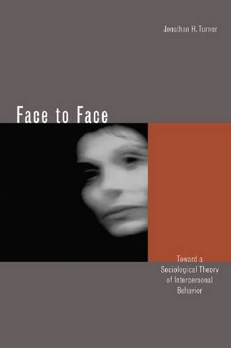 Face to Face – Toward a Sociological Theory of Interpersonal Behavior Turner