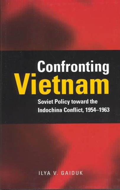 Confronting Vietnam – Soviet Policy toward the Indochina Conflict, 1954–1963