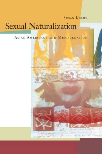Sexual Naturalization – Asian Americans and Miscegenation Koshy Paperback