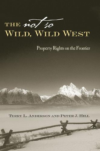 The Not So Wild, Wild West – Property Rights on the Frontier Anderson Hill