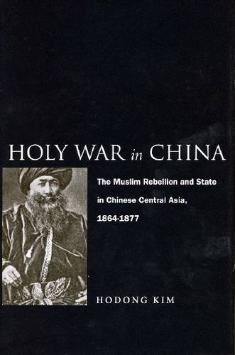 Holy War in China – The Muslim Rebellion and State in Chinese Central Asia, 186…