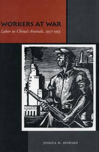 Workers at War – Labor in China′s Arsenals, 1937–1953 Howard Hardback