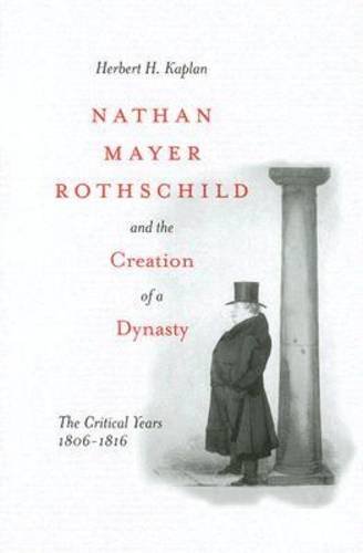 Nathan Mayer Rothschild and the Creation of a Dy – The Critical Years 1806–1816