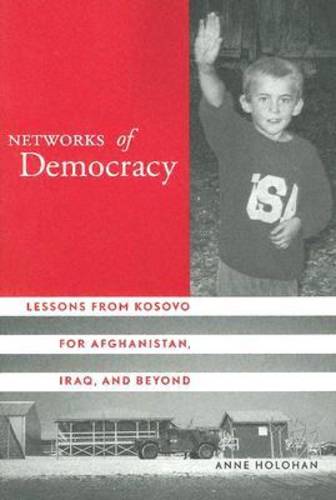 Networks of Democracy – Lessons from Kosovo for Afghanistan, Iraq, and Beyond