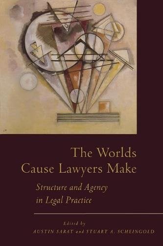 The Worlds Cause Lawyers Make – Structure and Agency in Legal Practice Sarat