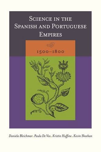 Science in the Spanish and Portuguese Empires, 1500–1800 Bleichmar De Vos