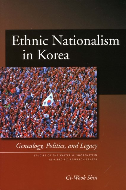 Ethnic Nationalism in Korea – Genealogy, Politics, and Legacy Shin Paperback
