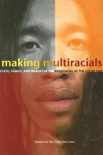 Making Multiracials – State, Family, and Market in the Redrawing of the Color L…