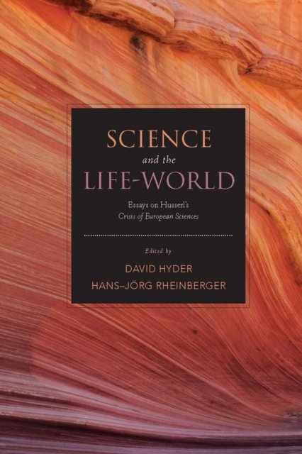 Science and the Life–World – Essays on Husserl`s Crisis of European Sciences