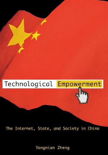Technological Empowerment – The Internet, State, and Society in China Zheng