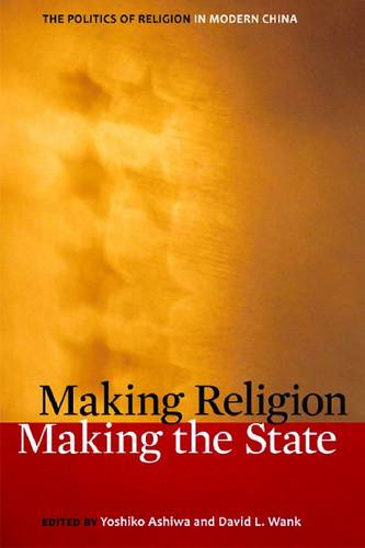 Making Religion, Making the State – The Politics of Religion in Modern China