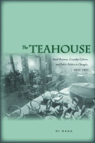 The Teahouse – Small Business, Everyday Culture, and Public Politics in Chengdu…