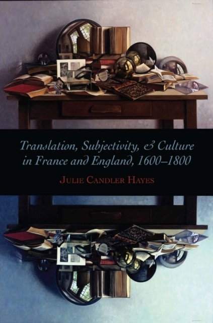 Translation, Subjectivity, and Culture in France and England, 1600–1800 Hayes